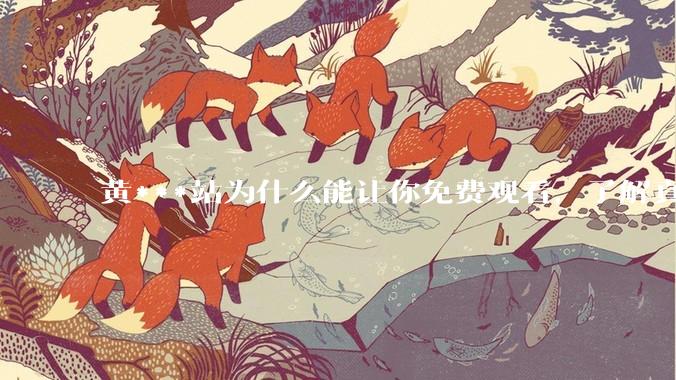 黄***站为什么能让你免费观看，了解真相后，你还敢继续浏览吗_用户_不法分子_的设备