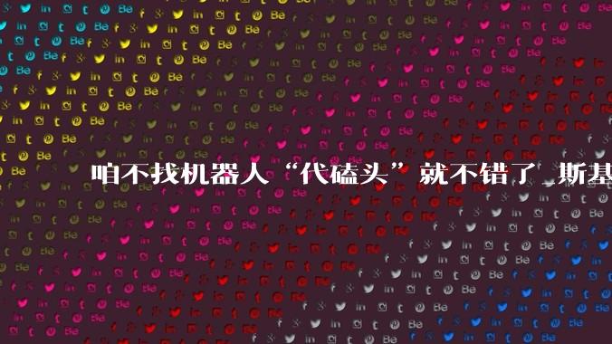 咱不找机器人“代磕头”就不错了_斯基_年轻人_服务